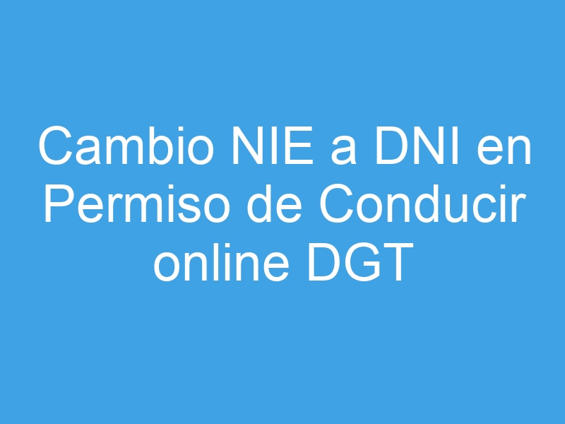 cambio nie a dni en permiso de conducir online dgt 7678