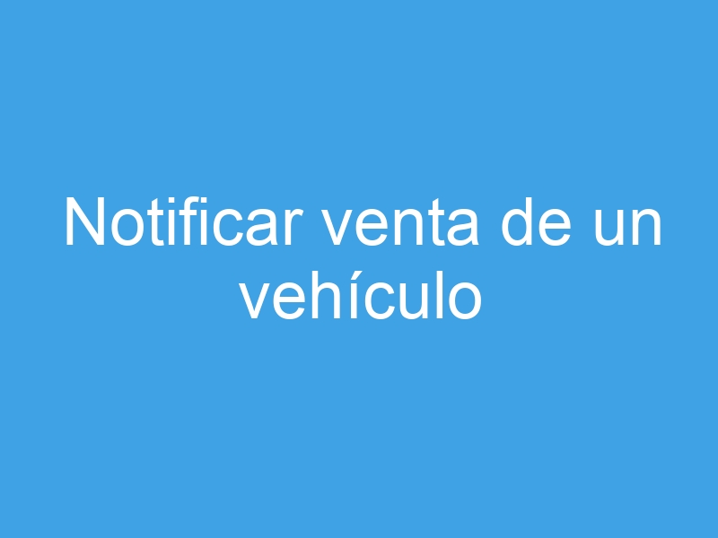 notificar venta de un vehiculo 910